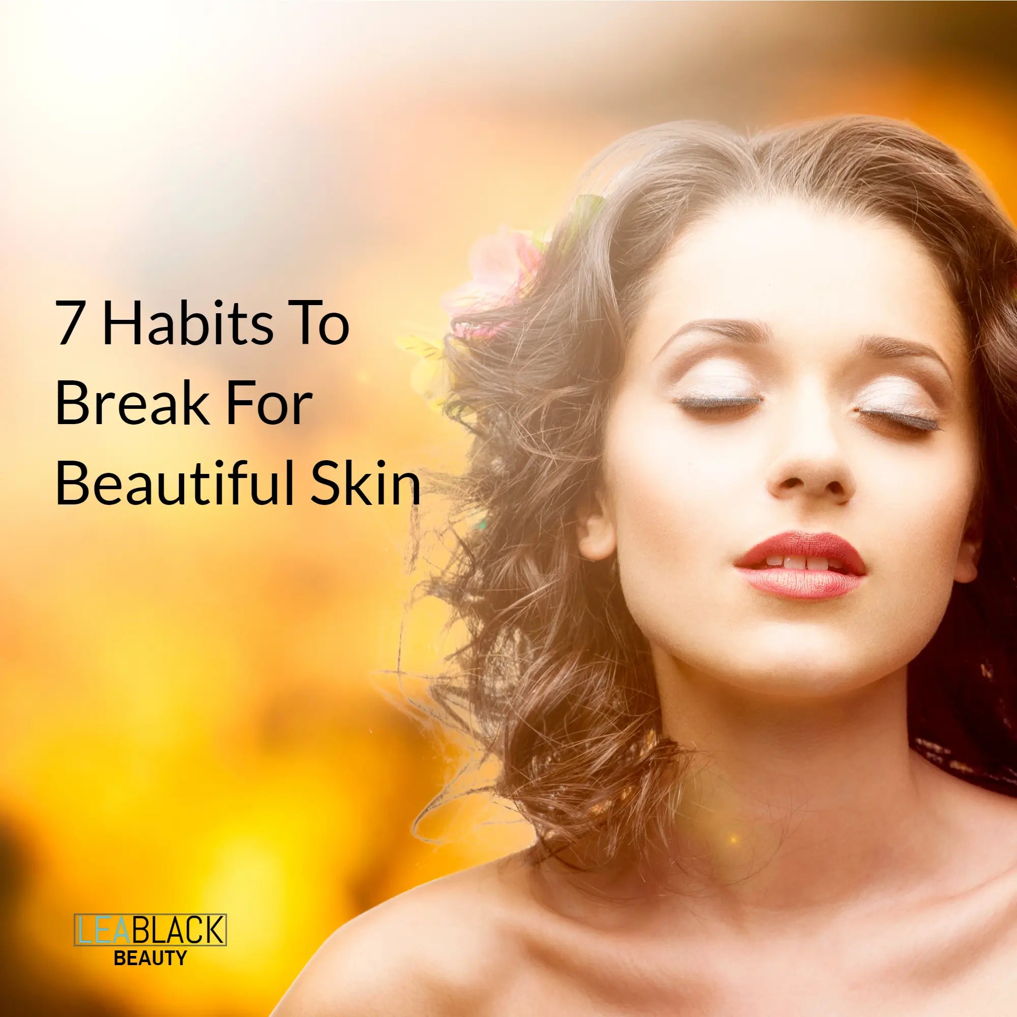 7 Habits to Break for Beautiful Skin